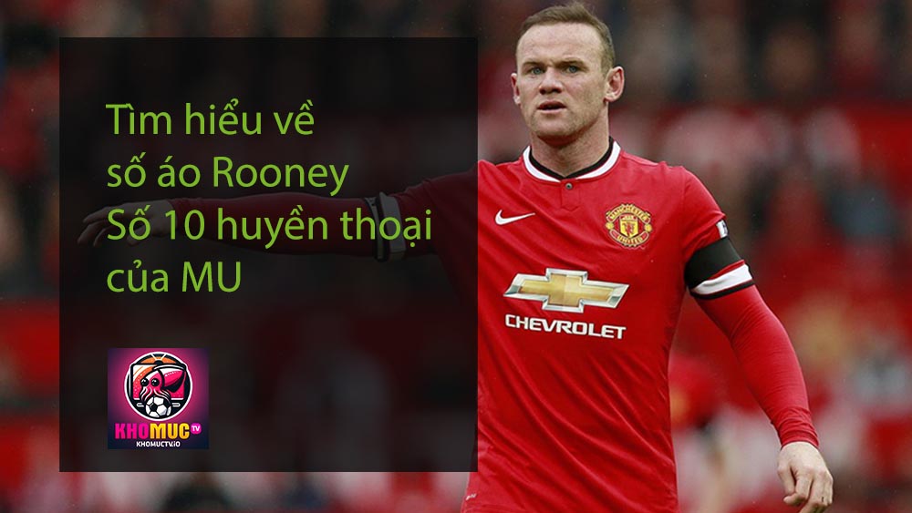 Tìm hiểu về số áo Rooney - Số 10 huyền thoại của MU