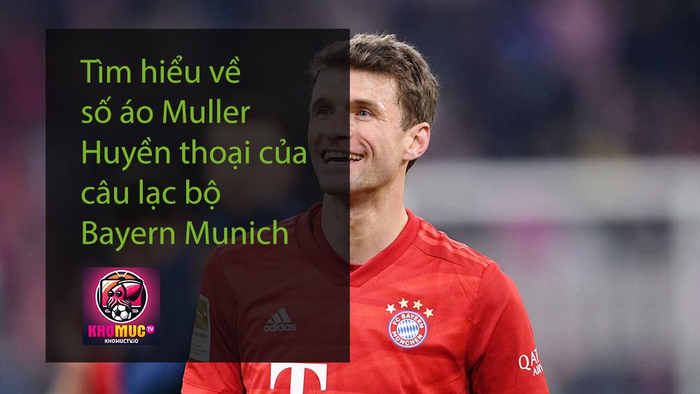 Tìm hiểu về số áo Muller - Huyền thoại của câu lạc bộ Bayern Munich